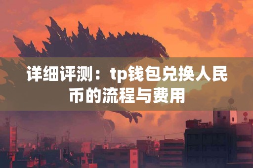 详细评测：tp钱包兑换人民币的流程与费用