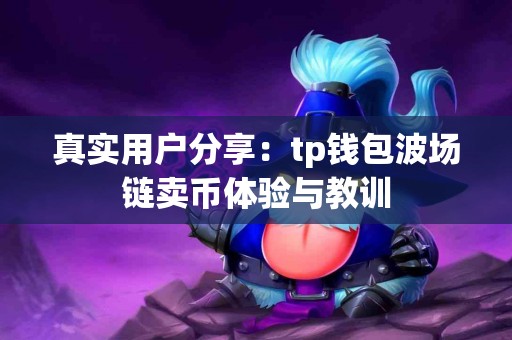 真实用户分享：tp钱包波场链卖币体验与教训