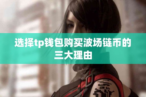 选择tp钱包购买波场链币的三大理由