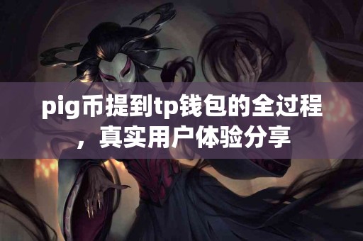 pig币提到tp钱包的全过程，真实用户体验分享