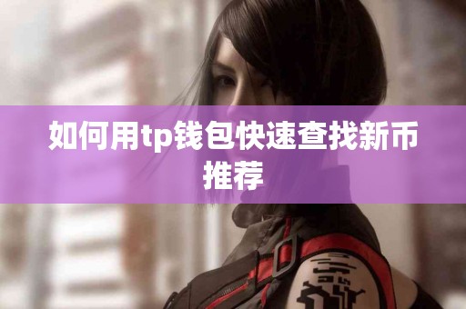 如何用tp钱包快速查找新币推荐