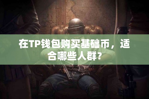 在TP钱包购买基础币，适合哪些人群？