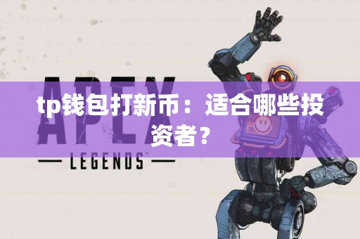 tp钱包打新币：适合哪些投资者？