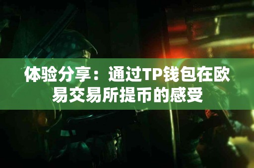 体验分享：通过TP钱包在欧易交易所提币的感受