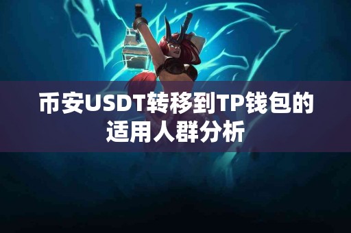 币安USDT转移到TP钱包的适用人群分析
