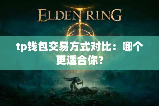 tp钱包交易方式对比：哪个更适合你？