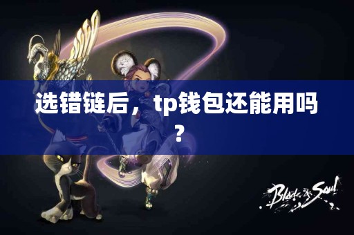 选错链后，tp钱包还能用吗？