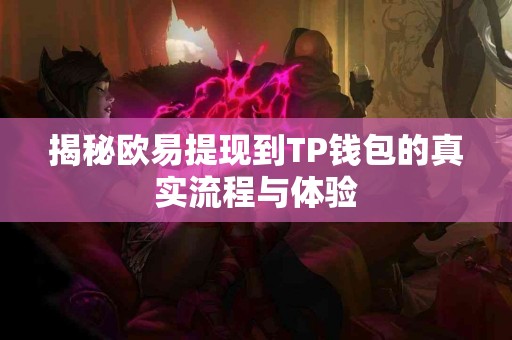 揭秘欧易提现到TP钱包的真实流程与体验