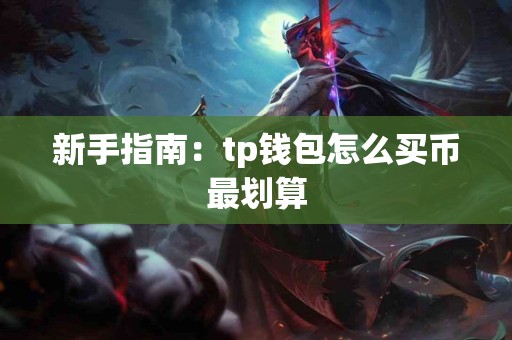 新手指南：tp钱包怎么买币最划算