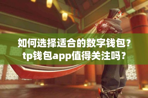 如何选择适合的数字钱包？tp钱包app值得关注吗？