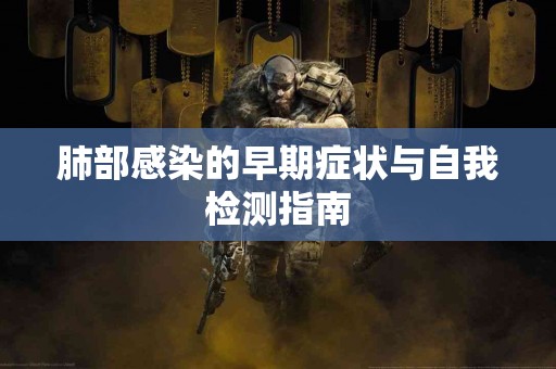 肺部感染的早期症状与自我检测指南