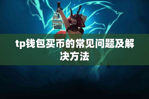 tp钱包买币的常见问题及解决方法