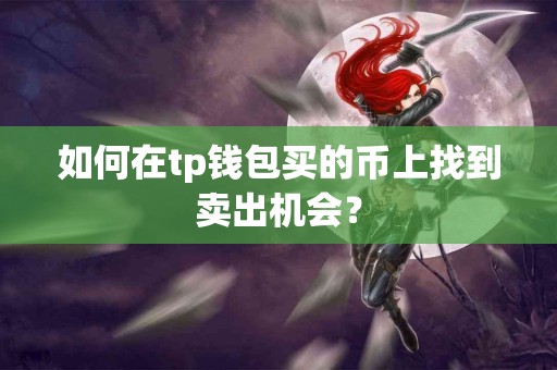 如何在tp钱包买的币上找到卖出机会？