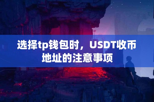 选择tp钱包时，USDT收币地址的注意事项
