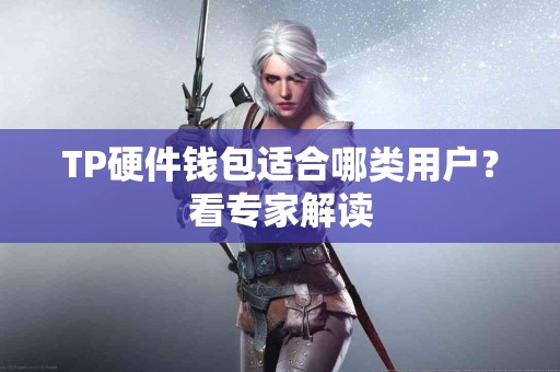 TP硬件钱包适合哪类用户？看专家解读