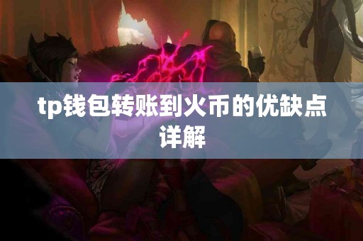tp钱包转账到火币的优缺点详解