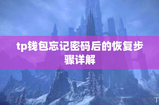 tp钱包忘记密码后的恢复步骤详解