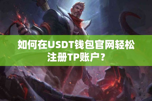 如何在USDT钱包官网轻松注册TP账户？