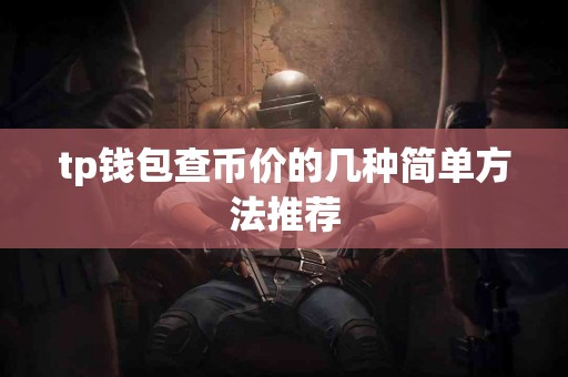 tp钱包查币价的几种简单方法推荐