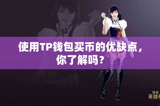 使用TP钱包买币的优缺点，你了解吗？