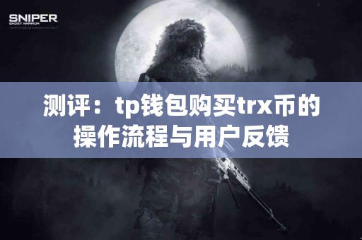 测评：tp钱包购买trx币的操作流程与用户反馈