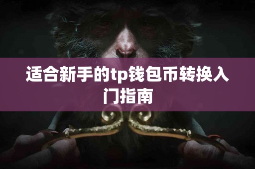 适合新手的tp钱包币转换入门指南