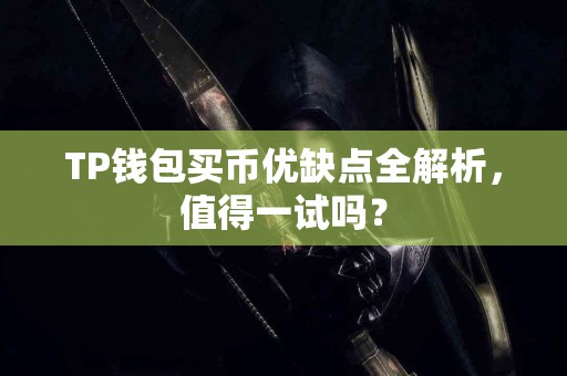 TP钱包买币优缺点全解析，值得一试吗？