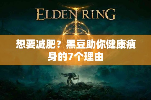 想要减肥？黑豆助你健康瘦身的7个理由