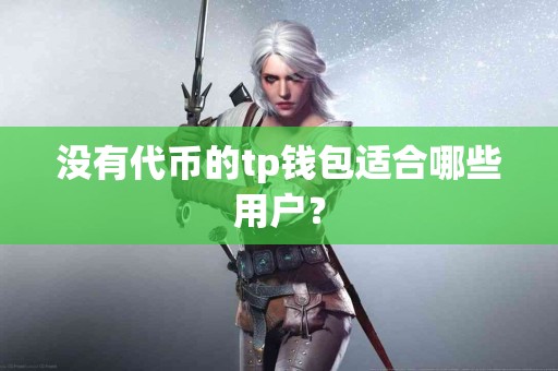 没有代币的tp钱包适合哪些用户？