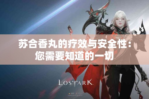 苏合香丸的疗效与安全性：您需要知道的一切