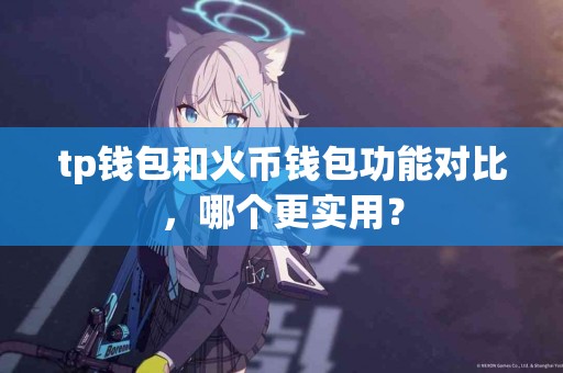 tp钱包和火币钱包功能对比，哪个更实用？