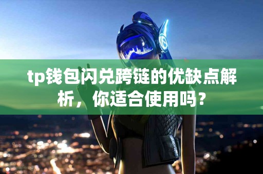 tp钱包闪兑跨链的优缺点解析，你适合使用吗？