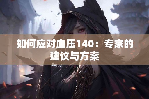 如何应对血压140：专家的建议与方案