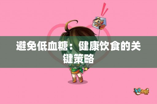 避免低血糖：健康饮食的关键策略