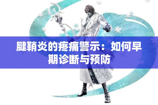 腱鞘炎的疼痛警示：如何早期诊断与预防