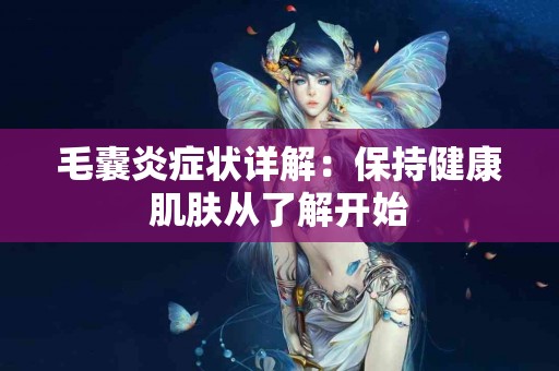 毛囊炎症状详解：保持健康肌肤从了解开始