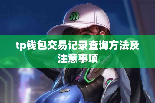 tp钱包交易记录查询方法及注意事项