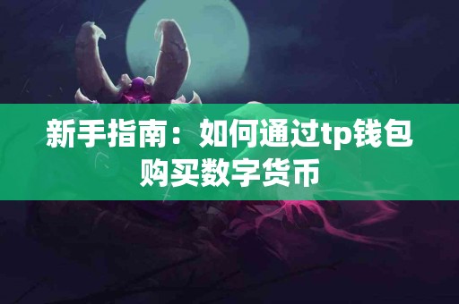 新手指南：如何通过tp钱包购买数字货币