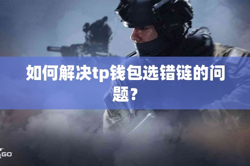 如何解决tp钱包选错链的问题？