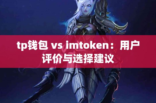tp钱包 vs imtoken：用户评价与选择建议