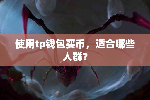 使用tp钱包买币，适合哪些人群？