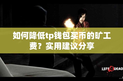 如何降低tp钱包买币的旷工费？实用建议分享