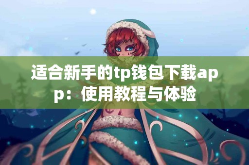 适合新手的tp钱包下载app：使用教程与体验