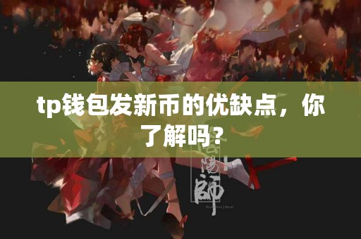 tp钱包发新币的优缺点，你了解吗？