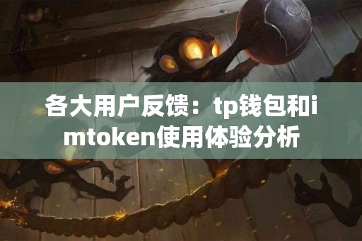 各大用户反馈：tp钱包和imtoken使用体验分析