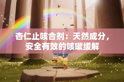 杏仁止咳合剂：天然成分，安全有效的咳嗽缓解