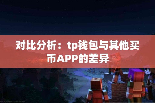 对比分析：tp钱包与其他买币APP的差异