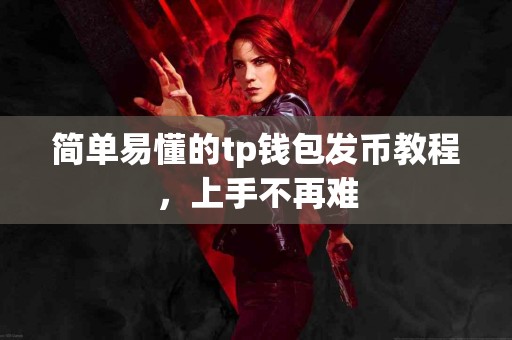 简单易懂的tp钱包发币教程，上手不再难