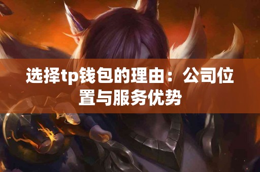 选择tp钱包的理由：公司位置与服务优势