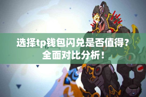 选择tp钱包闪兑是否值得？全面对比分析！